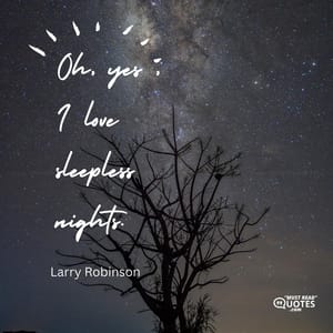 Oh, yes , I love sleepless nights.