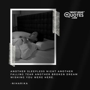 Another sleepless night another falling tear another broken dream wishing you were here.