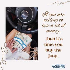If you are willing to lose a lot of money, then it’s time you buy the Jeep.