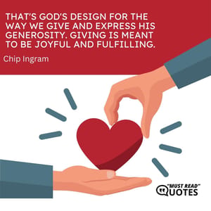 That's God's design for the way we give and express His generosity. Giving is meant to be joyful and fulfilling.