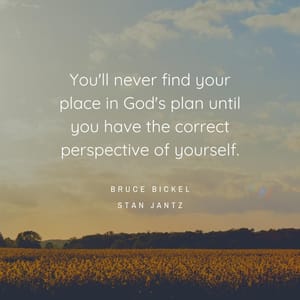 You'll never find your place in God's plan until you have the correct perspective of yourself.