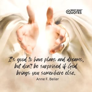 It’s good to have plans and dreams, but don’t be surprised if God brings you somewhere else.