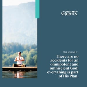 There are no accidents for an omnipotent and omniscient God; everything is part of His Plan.