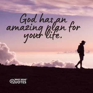 God has an amazing plan for your life.