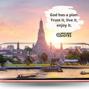 God has a plan. Trust it, live it, enjoy it.