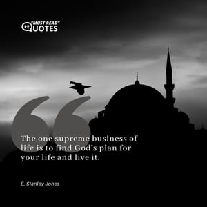 The one supreme business of life is to find God's plan for your life and live it.