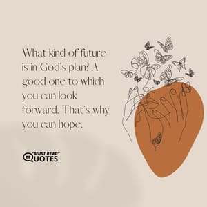 What kind of future is in God's plan? A good one to which you can look forward. That's why you can hope.