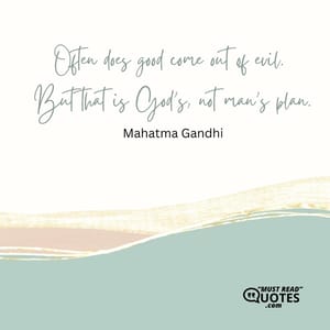 Often does good come out of evil. But that is God's, not man's plan.