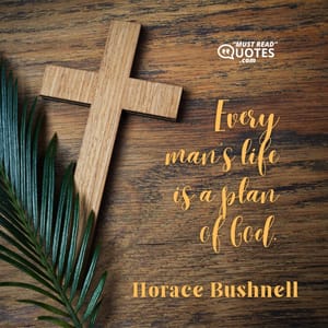 Every man's life is a plan of God.