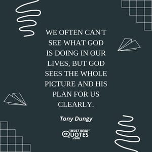 We often can't see what God is doing in our lives, but God sees the whole picture and His plan for us clearly.