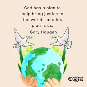 God has a plan to help bring justice to the world - and his plan is us.