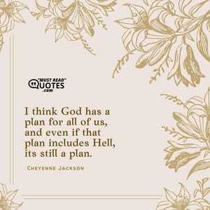 I think God has a plan for all of us, and even if that plan includes Hell, its still a plan.