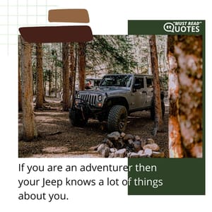If you are an adventurer then your Jeep knows a lot of things about you.
