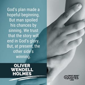 God's plan made a hopeful beginning. But man spoiled his chances by sinning. We trust that the story will end in God's glory. But, at present, the other side's winning.