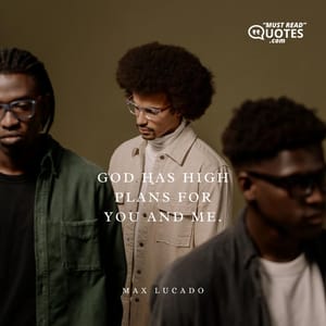 God has high plans for you and me.
