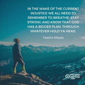 In the wake of the current injustice we all need to remember to breathe, stay strong and know that God has a bigger plan. Through whatever Hold Ya Head.
