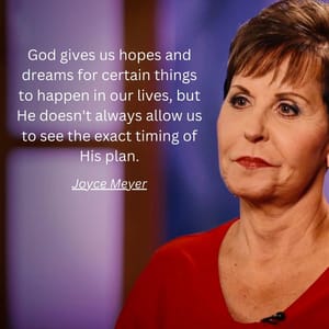 God gives us hopes and dreams for certain things to happen in our lives, but He doesn't always allow us to see the exact timing of His plan.