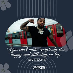 You can’t make everybody else happy and still stay on top.