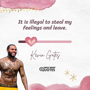 It is illegal to steal my feelings and leave.
