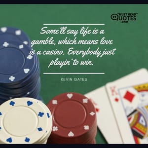 Some’ll say life is a gamble, which means love is a casino. Everybody just playin’ to win.