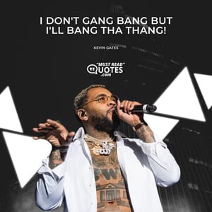 I don't gang bang but I'll bang tha thang!