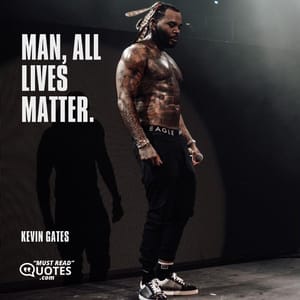 Man, all lives matter.