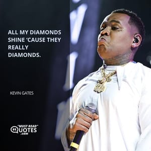All my diamonds shine ‘cause they really diamonds.