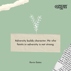 Adversity builds character. He who faints in adversity is not strong.