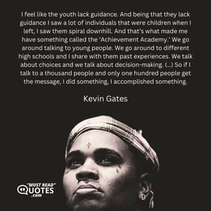 I feel like the youth lack guidance. And being that they lack guidance I saw a lot of individuals that were children when I left, I saw them spiral downhill. And that’s what made me have something called the ‘Achievement Academy.’ We go around talking to young people. We go around to different high schools and I share with them past experiences. We talk about choices and we talk about decision-making. (…) So if I talk to a thousand people and only one hundred people get the message, I did something, I accomplished something.