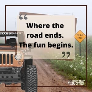 Where the road ends. The fun begins.