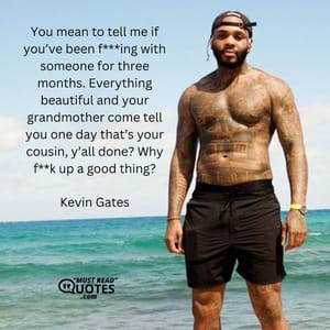 You mean to tell me if you’ve been f***ing with someone for three months. Everything beautiful and your grandmother come tell you one day that’s your cousin, y’all done? Why f**k up a good thing?