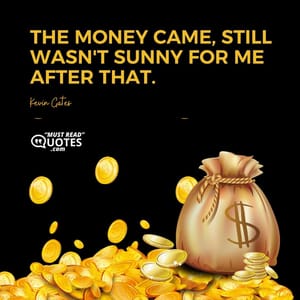 The money came, still wasn't sunny for me after that.