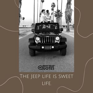 The Jeep life is sweet life.