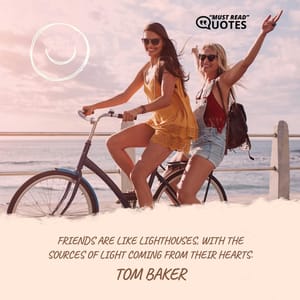 Friends are like lighthouses, with the sources of light coming from their hearts.