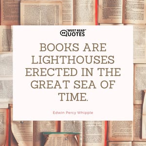 Books are lighthouses erected in the great sea of time.