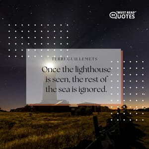 Once the lighthouse is seen, the rest of the sea is ignored.
