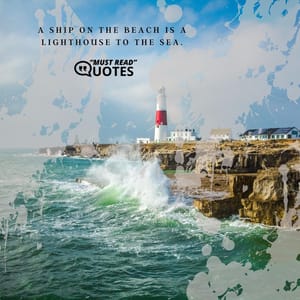 A ship on the beach is a lighthouse to the sea.