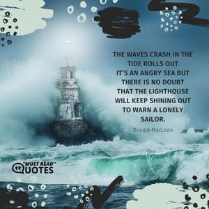 The waves crash in the tide rolls out It’s an angry sea but there is no doubt That the lighthouse will keep shining out To warn a lonely sailor.
