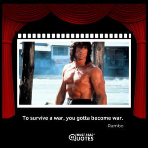 To survive a war, you gotta become war.