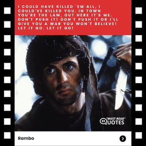I could have killed 'em all, I could've killed you. In town you're the law, out here it's me. Don't push it! Don't push it or I'll give you a war you won't believe! Let it go. Let it go!