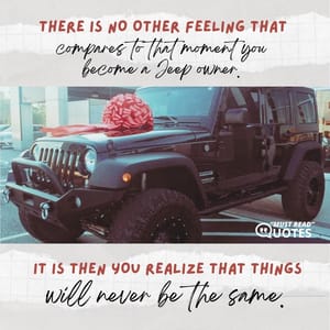 There is no other feeling that compares to that moment you become a Jeep owner. It is then you realize that things will never be the same.