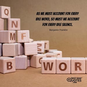 As we must account for every idle word, so must we account for every idle silence.