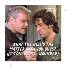 What the hell's the matter with you guys? He's one man... wounded!