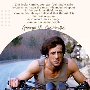 Murdock: Rambo, you can feel totally safe because we have the most advanced weapons in the world available to us. Rambo: I've always believed that the mind is the best weapon. Murdock: Times change. Rambo: For some people.