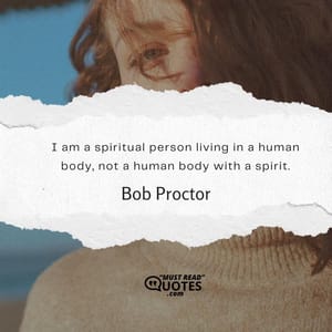 I am a spiritual person living in a human body, not a human body with a spirit.