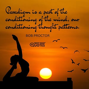 Paradigm is a part of the conditioning of the mind, our conditioning thought patterns.