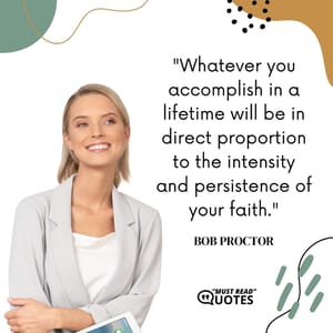 Whatever you accomplish in a lifetime will be in direct proportion to the intensity and persistence of your faith.