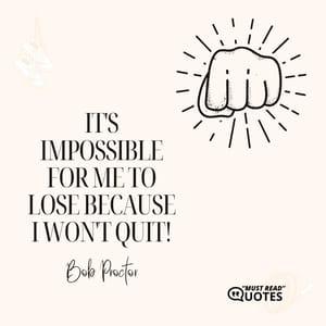 It's impossible for me to lose because I won't quit!