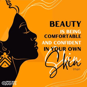 Beauty is being comfortable and confident in your own skin.