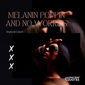 Melanin Poppin' and No Worries!